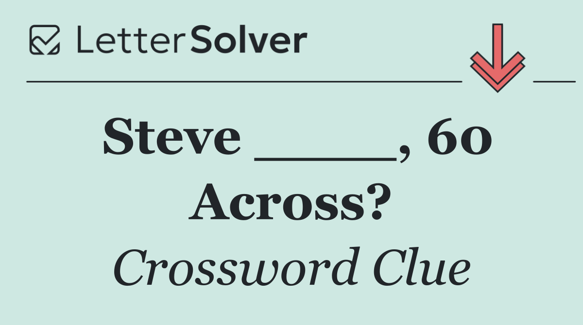 Steve ____, 60 Across?