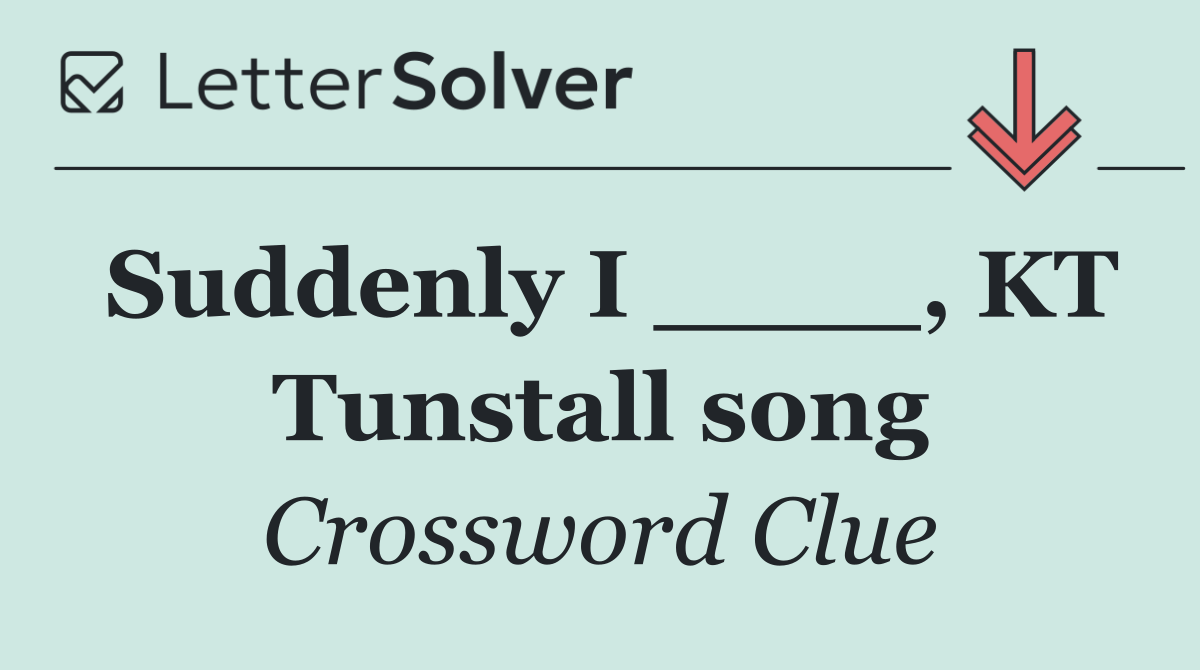 Suddenly I ____, KT Tunstall song