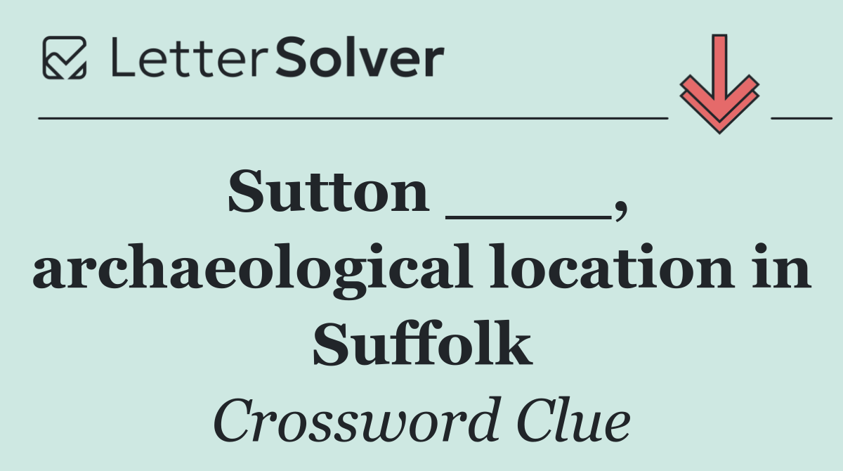 Sutton ____, archaeological location in Suffolk