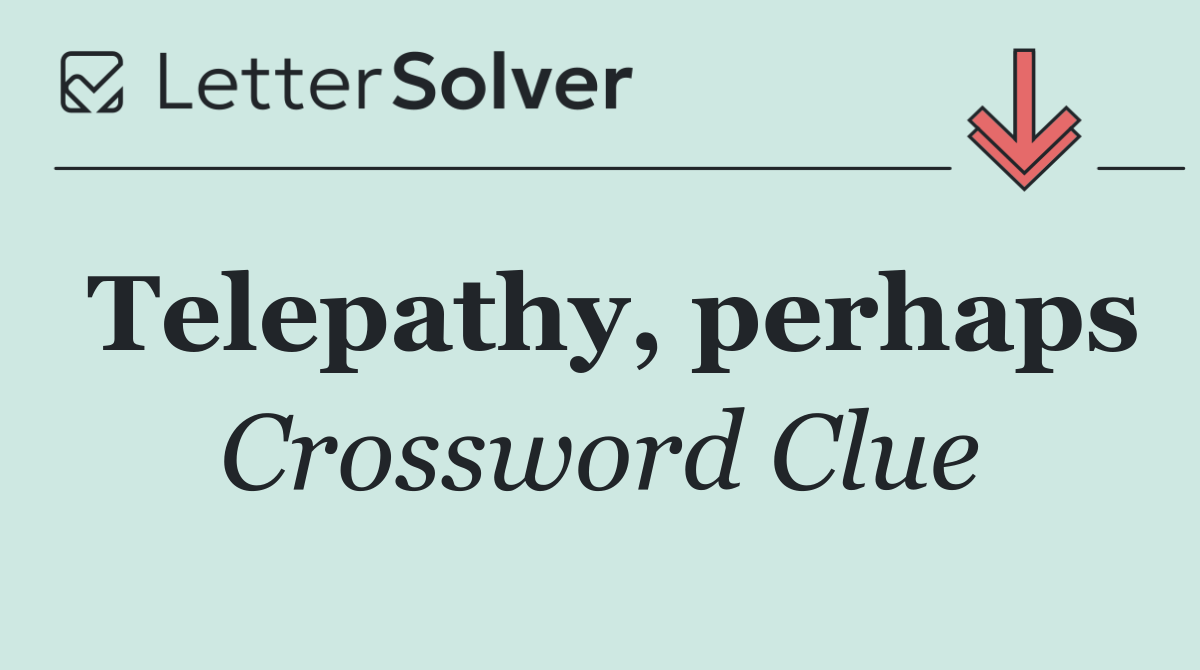 Telepathy, perhaps