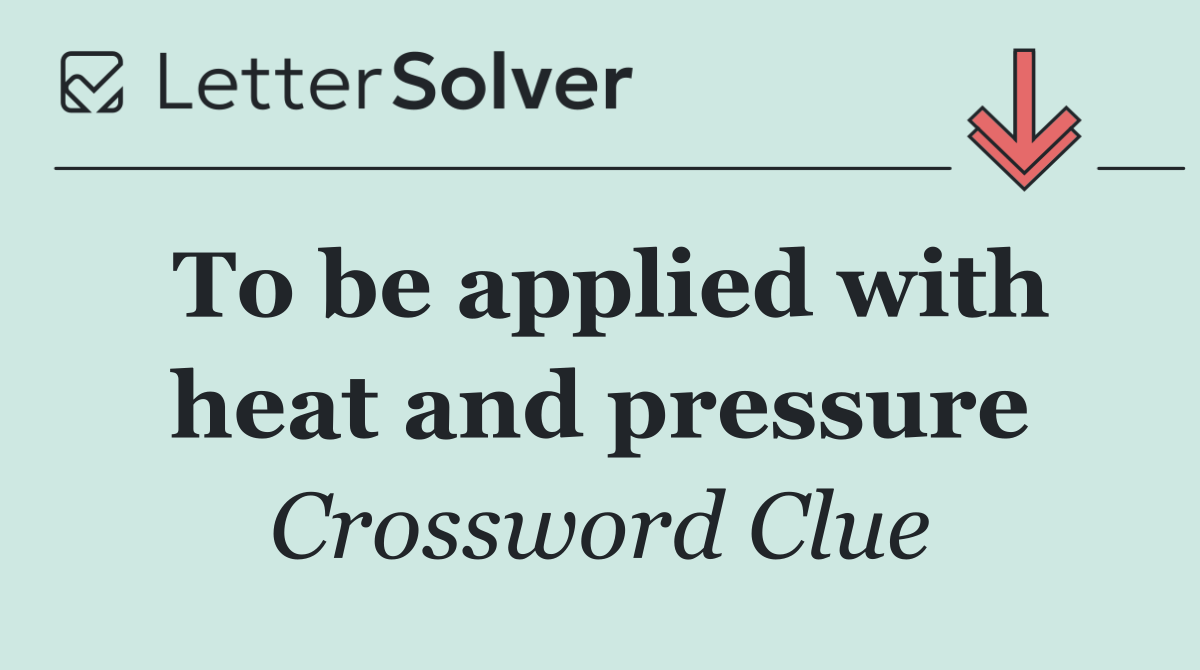 To be applied with heat and pressure