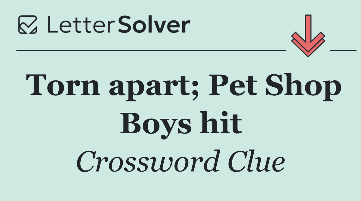 Torn apart; Pet Shop Boys hit