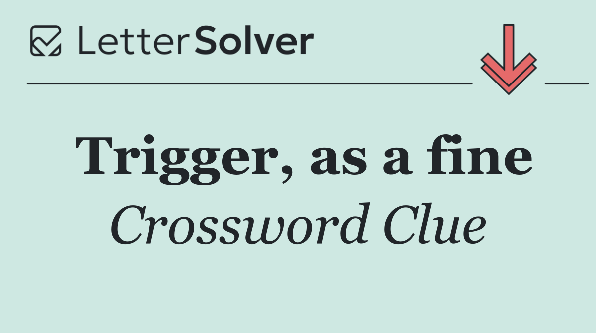 Trigger, as a fine