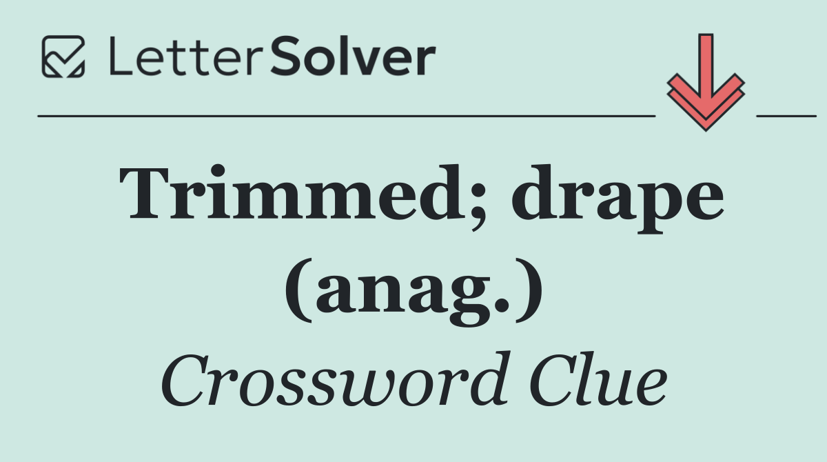 Trimmed; drape (anag.)