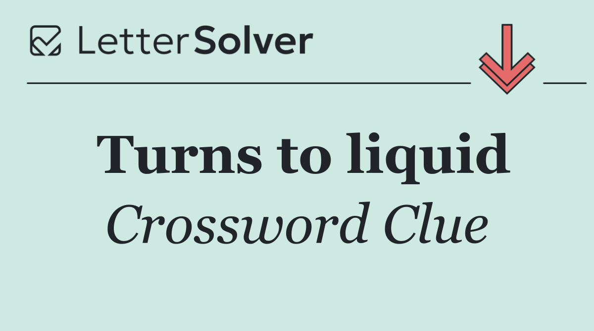 Turns to liquid