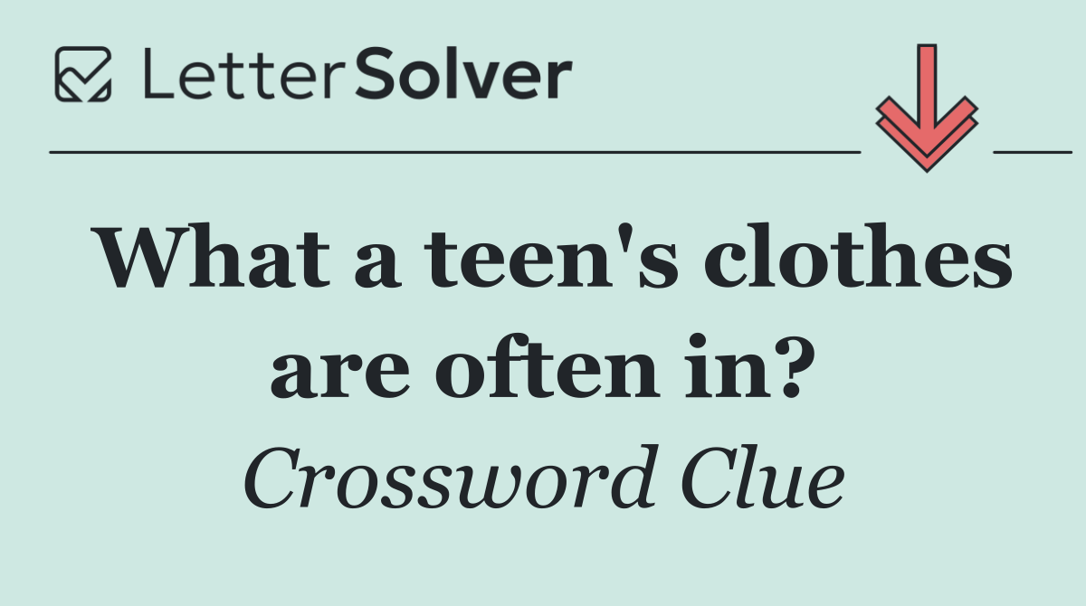 What a teen's clothes are often in?