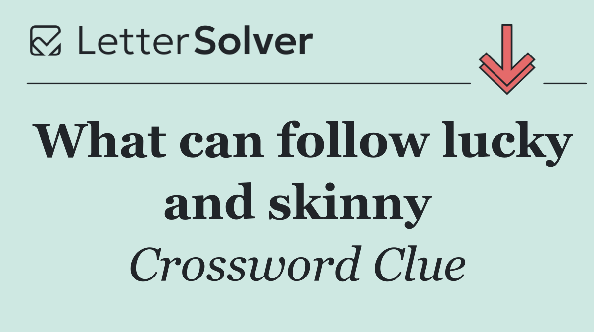 What can follow lucky and skinny