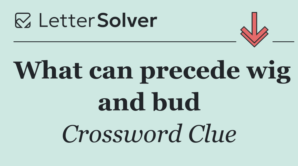 What can precede wig and bud
