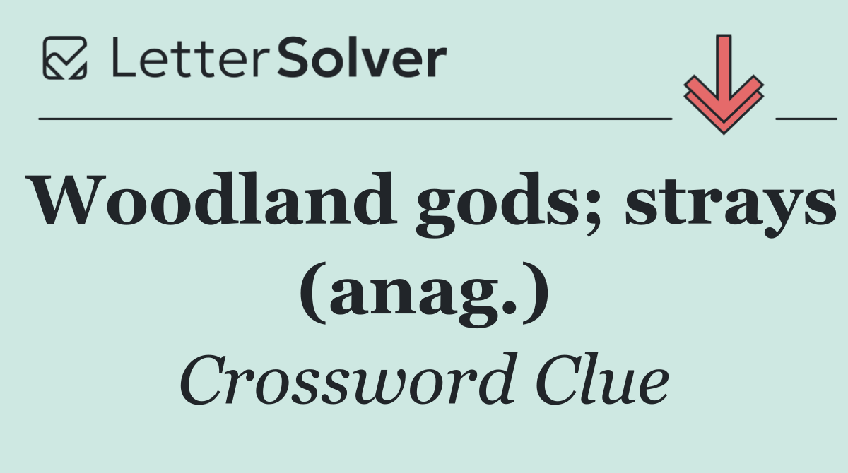 Woodland gods; strays (anag.)
