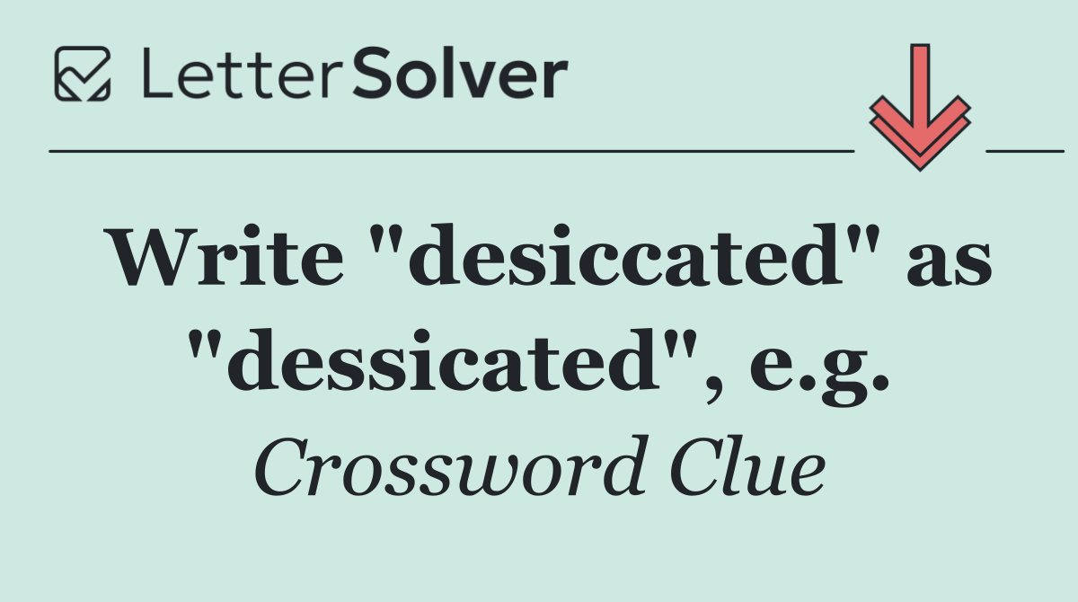 Write "desiccated" as "dessicated", e.g.