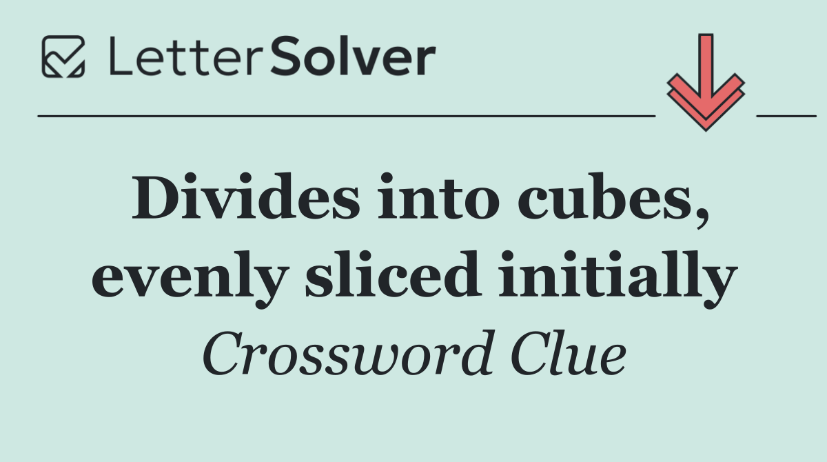 Divides into cubes, evenly sliced initially