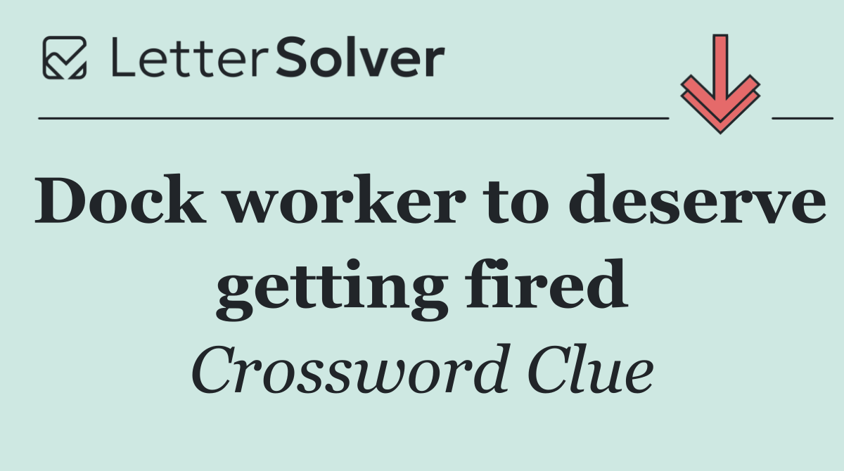 Dock worker to deserve getting fired