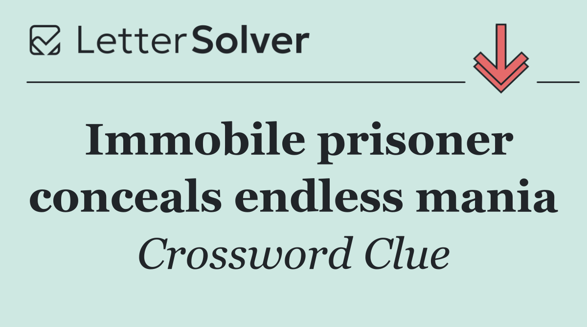 Immobile prisoner conceals endless mania