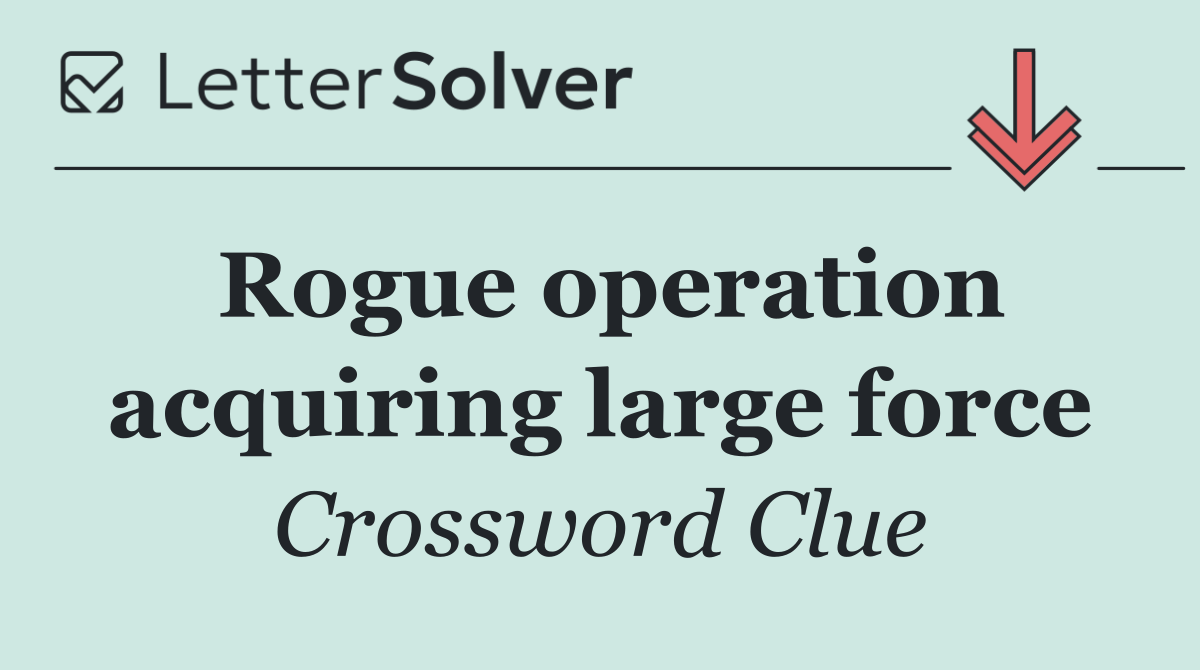 Rogue operation acquiring large force
