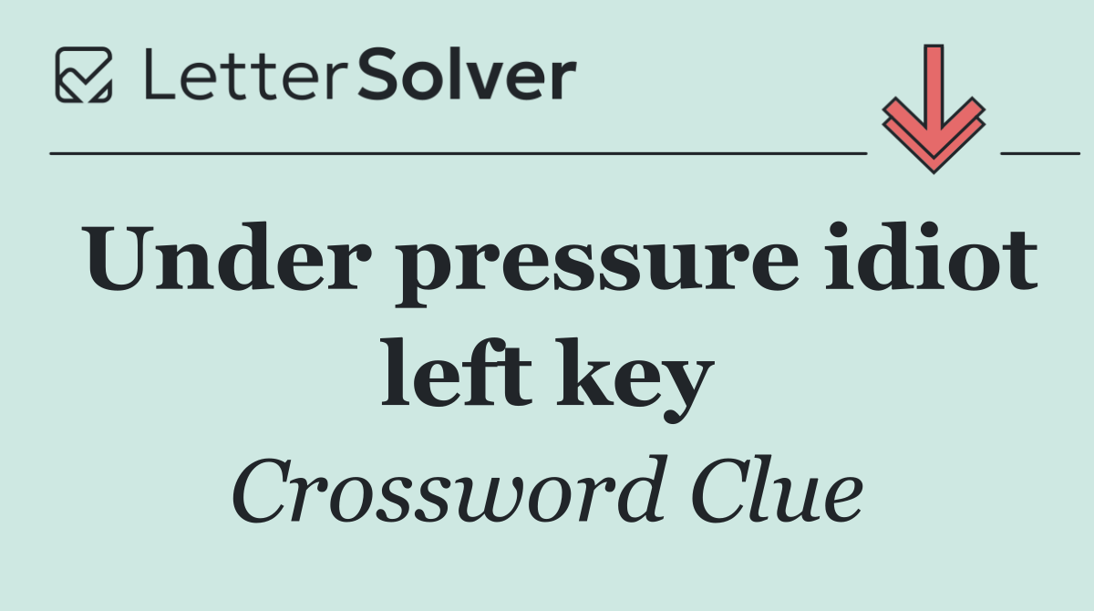 Under pressure idiot left key