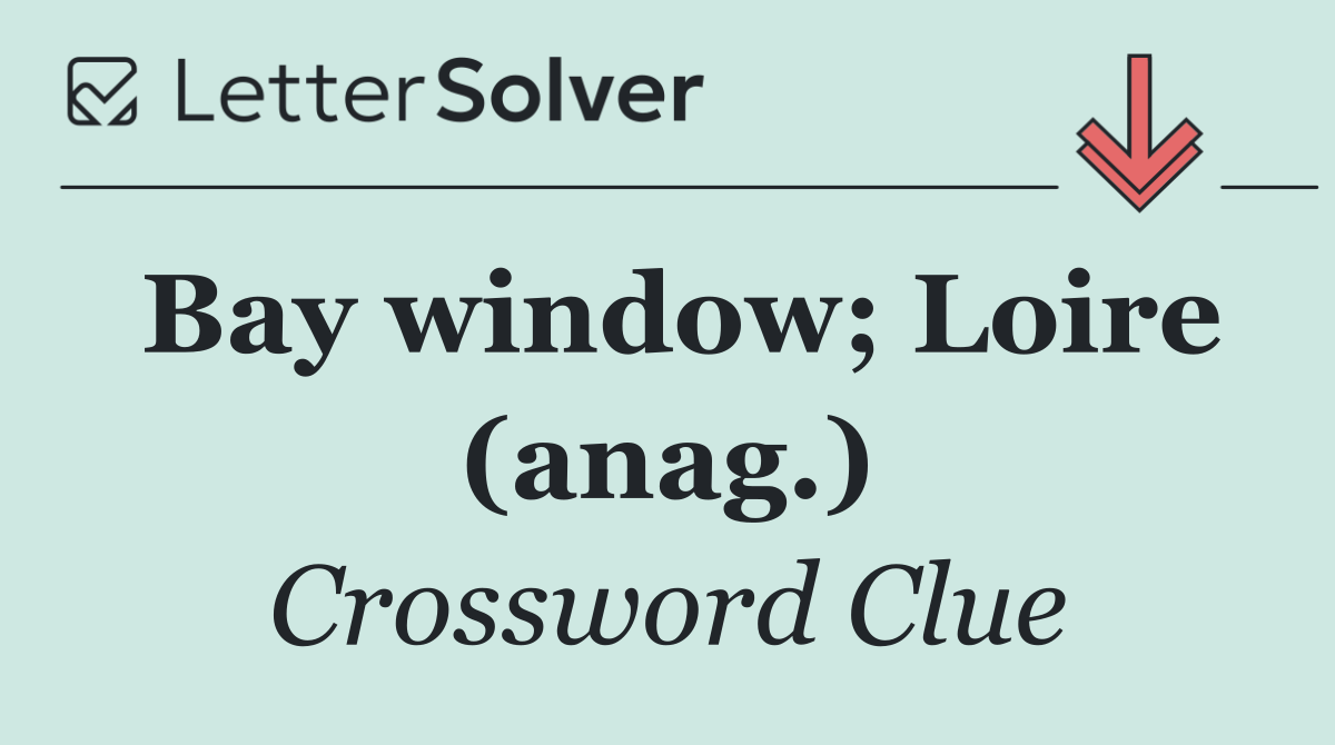 Bay window; Loire (anag.)