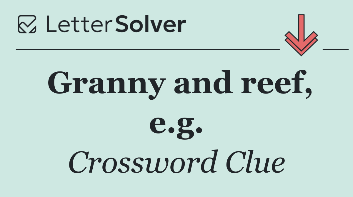 Granny and reef, e.g.