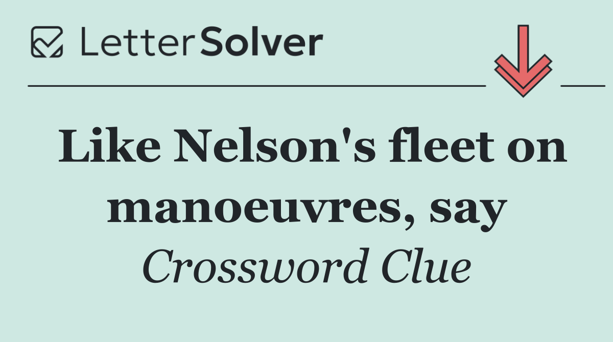 Like Nelson's fleet on manoeuvres, say