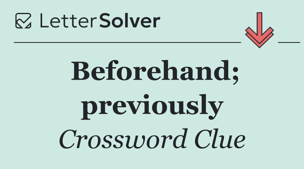 Beforehand; previously