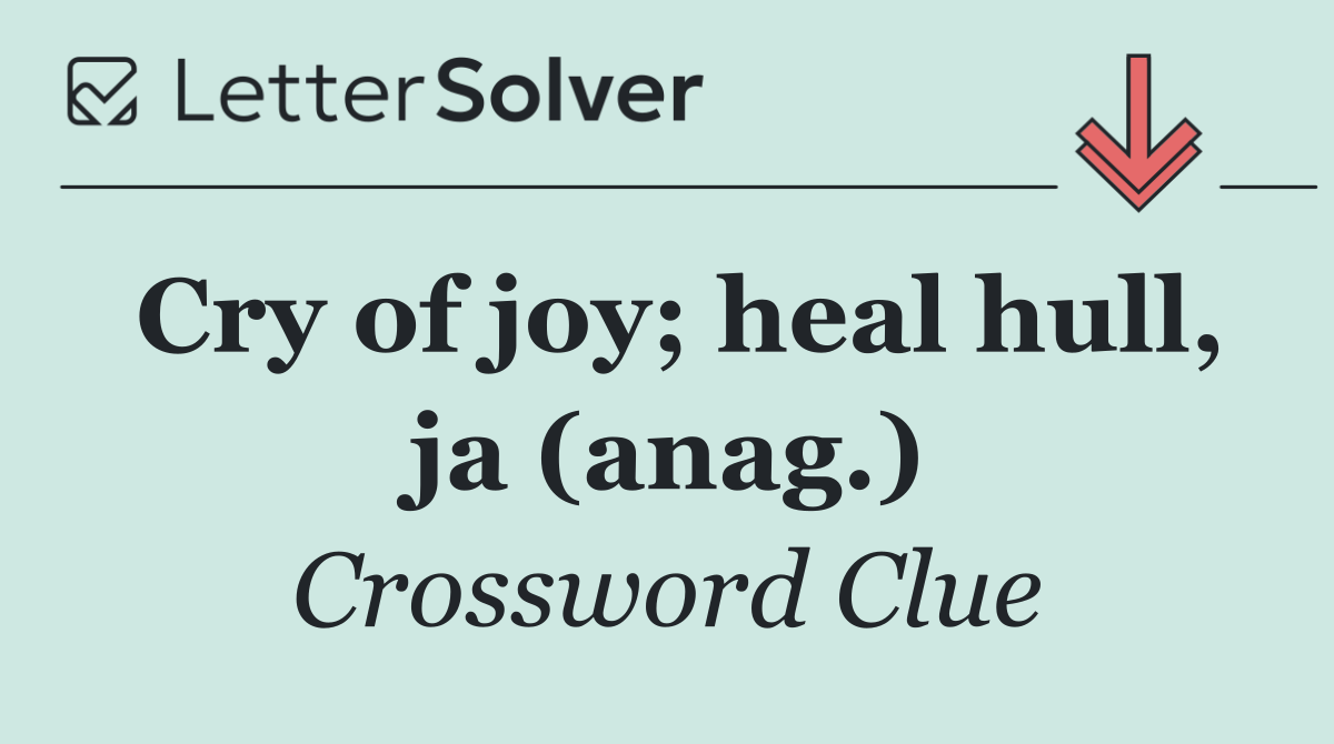Cry of joy; heal hull, ja (anag.)