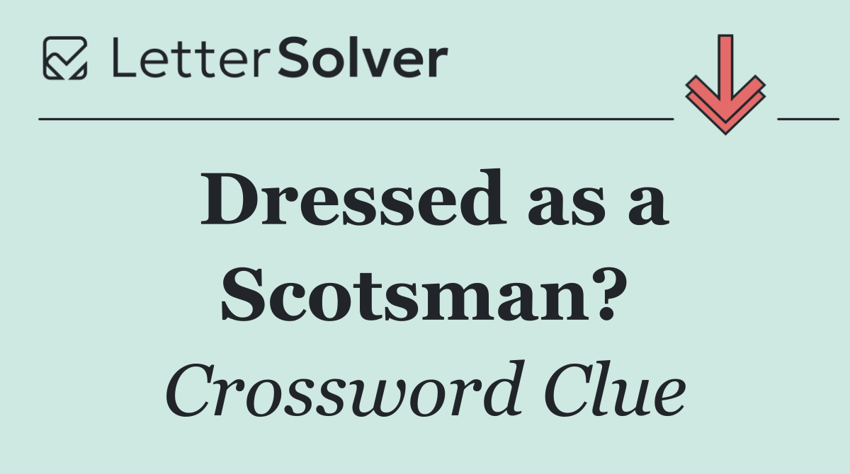Dressed as a Scotsman?
