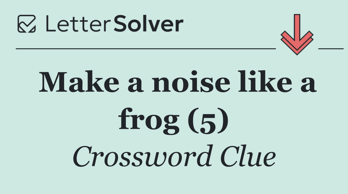 Make a noise like a frog (5)