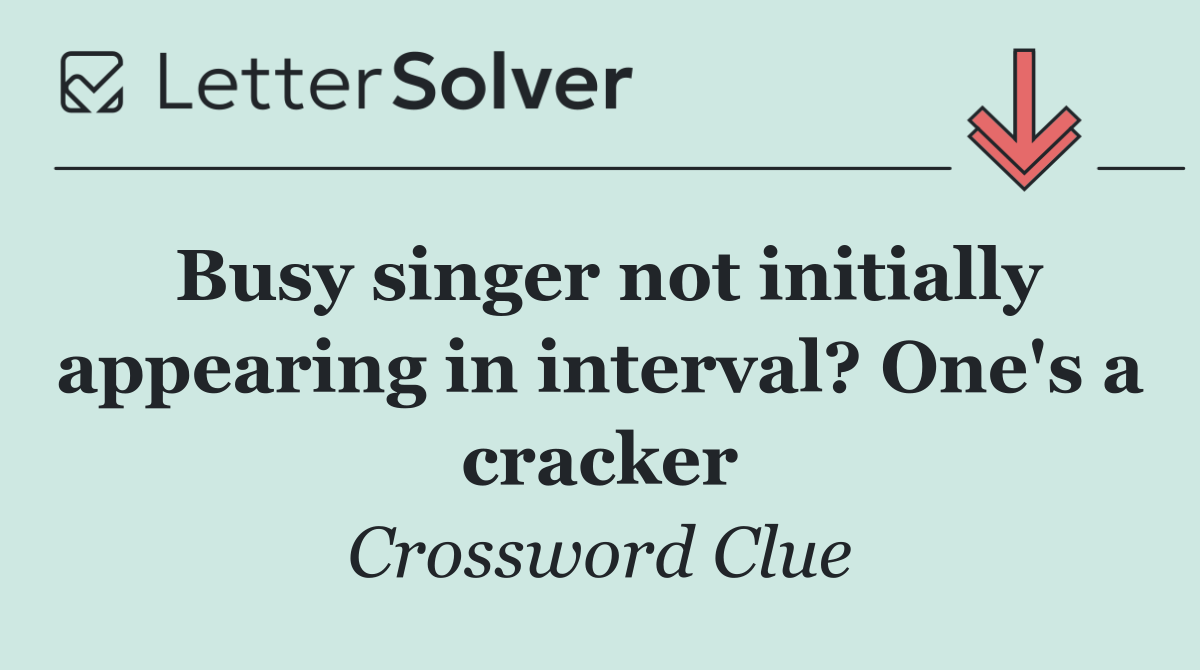 Busy singer not initially appearing in interval? One's a cracker