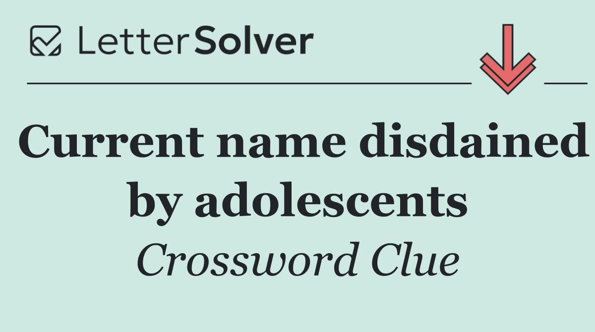 Current name disdained by adolescents