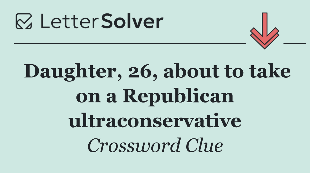 Daughter, 26, about to take on a Republican ultraconservative