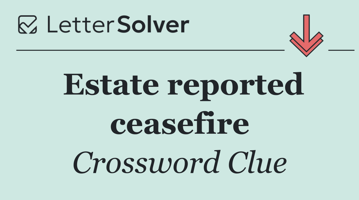 Estate reported ceasefire