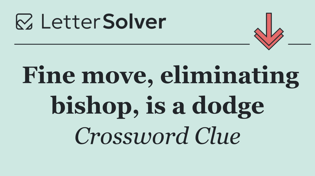 Fine move, eliminating bishop, is a dodge