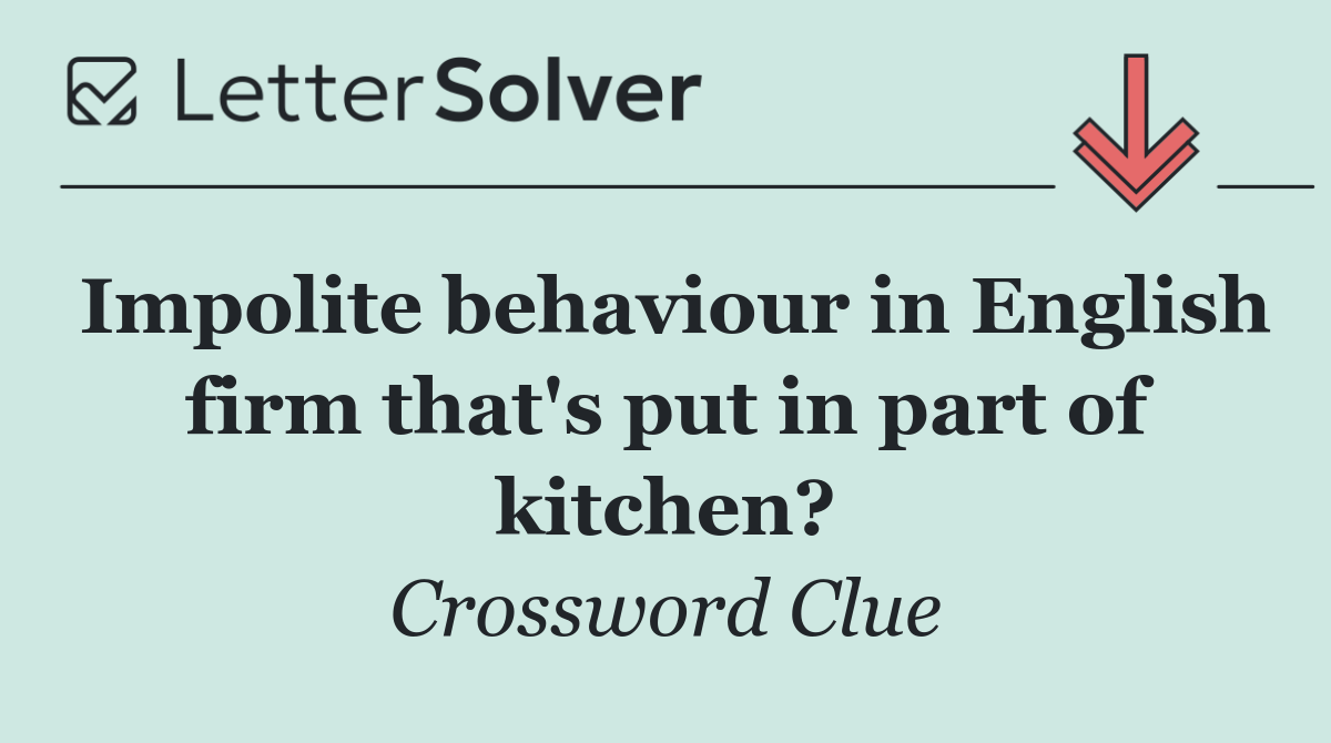 Impolite behaviour in English firm that's put in part of kitchen?