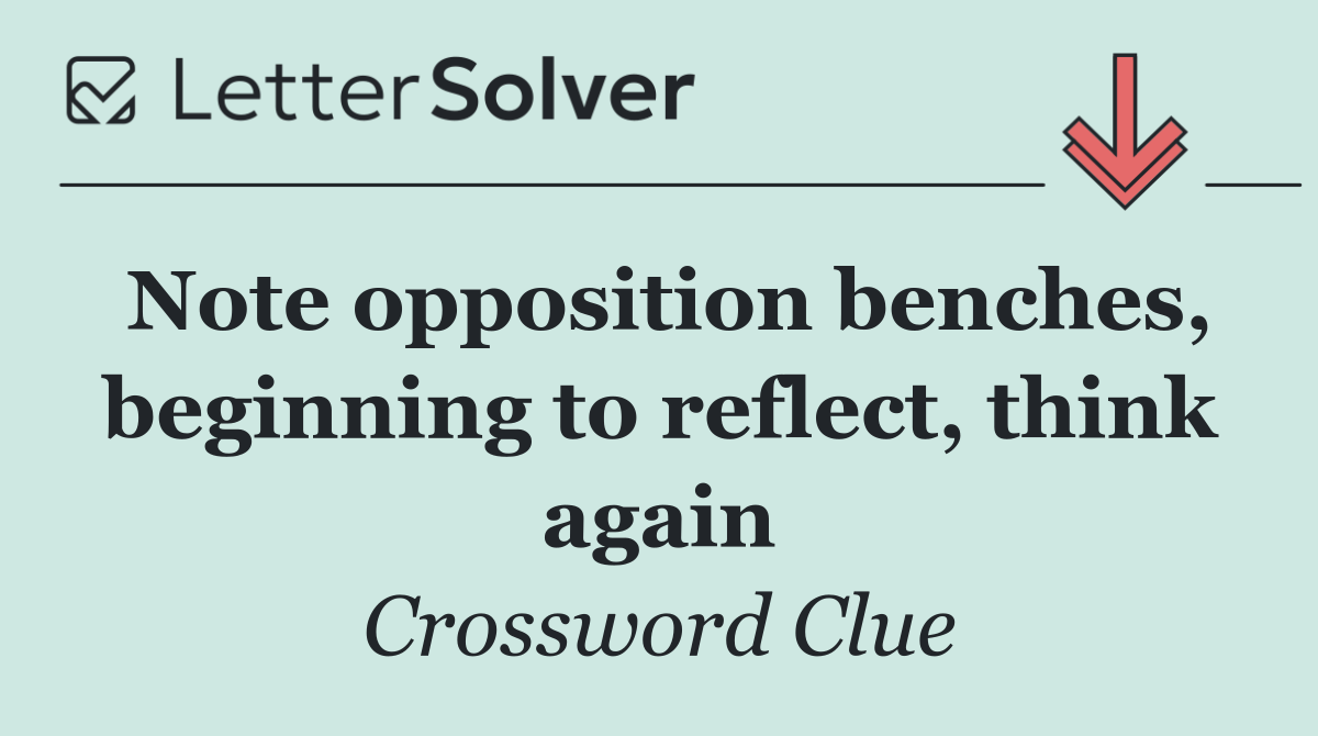 Note opposition benches, beginning to reflect, think again