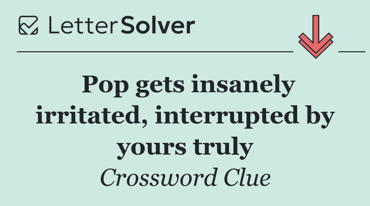 Pop gets insanely irritated, interrupted by yours truly