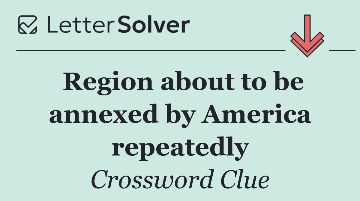 Region about to be annexed by America repeatedly