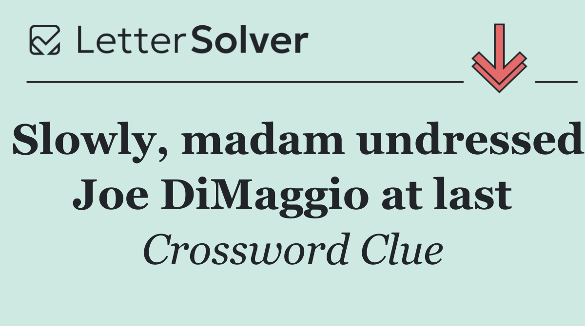 Slowly, madam undressed Joe DiMaggio at last