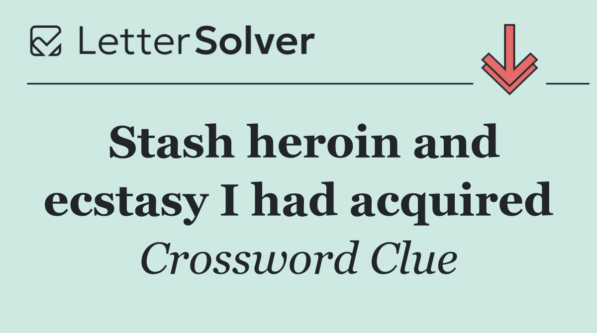 Stash heroin and ecstasy I had acquired