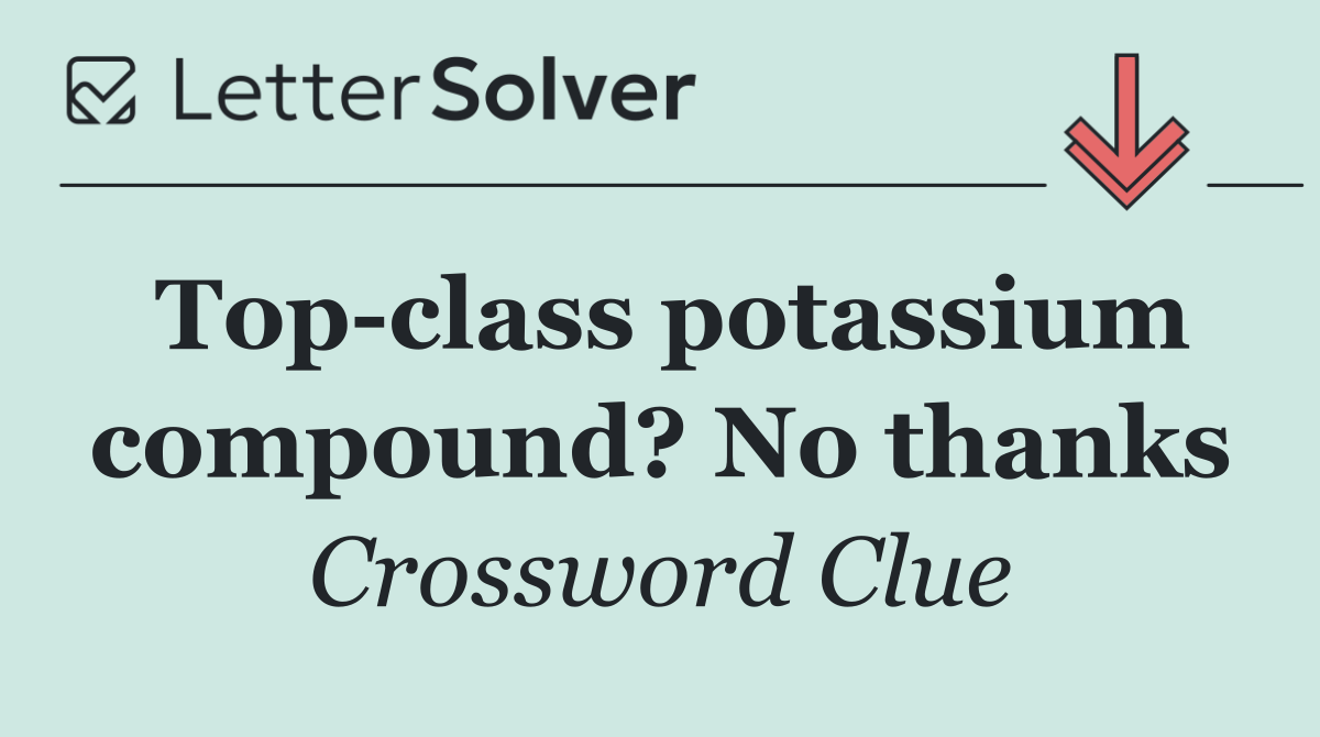 Top class potassium compound? No thanks