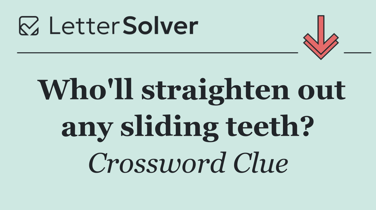Who'll straighten out any sliding teeth?