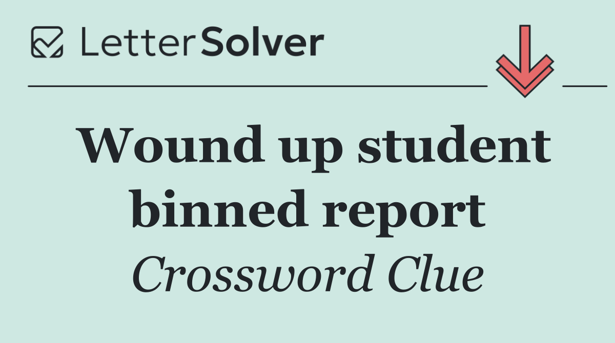 Wound up student binned report