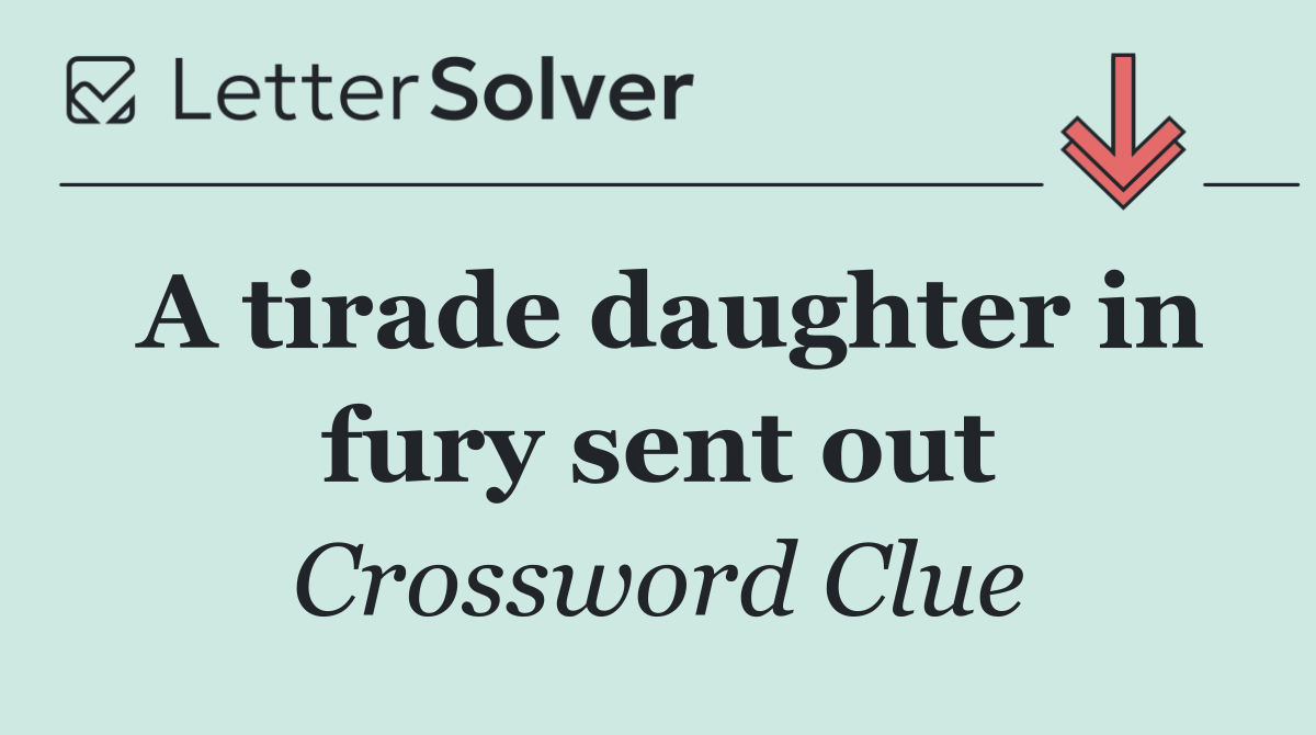 A tirade daughter in fury sent out