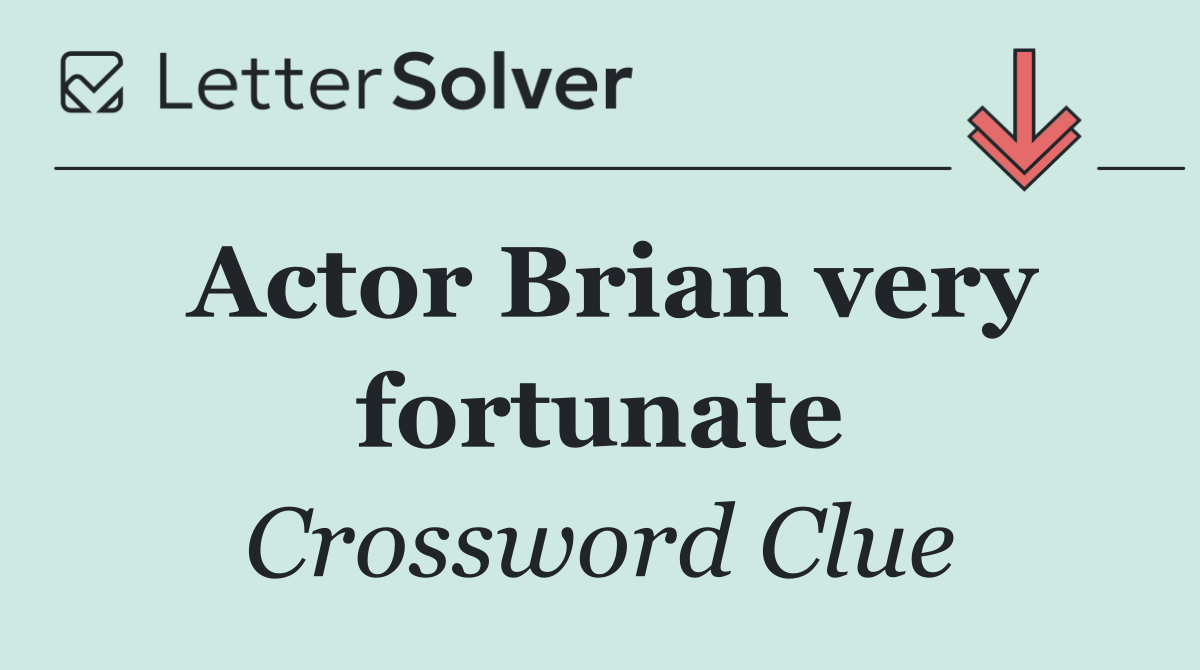 Actor Brian very fortunate
