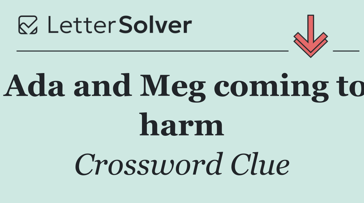 Ada and Meg coming to harm