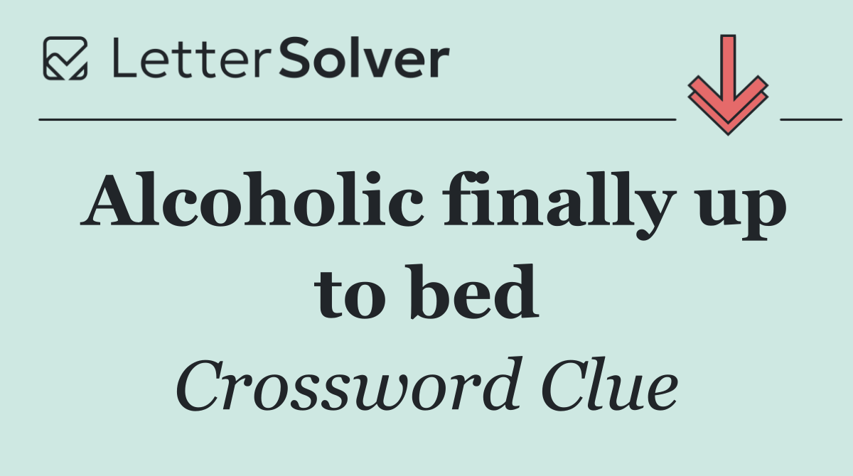 Alcoholic finally up to bed