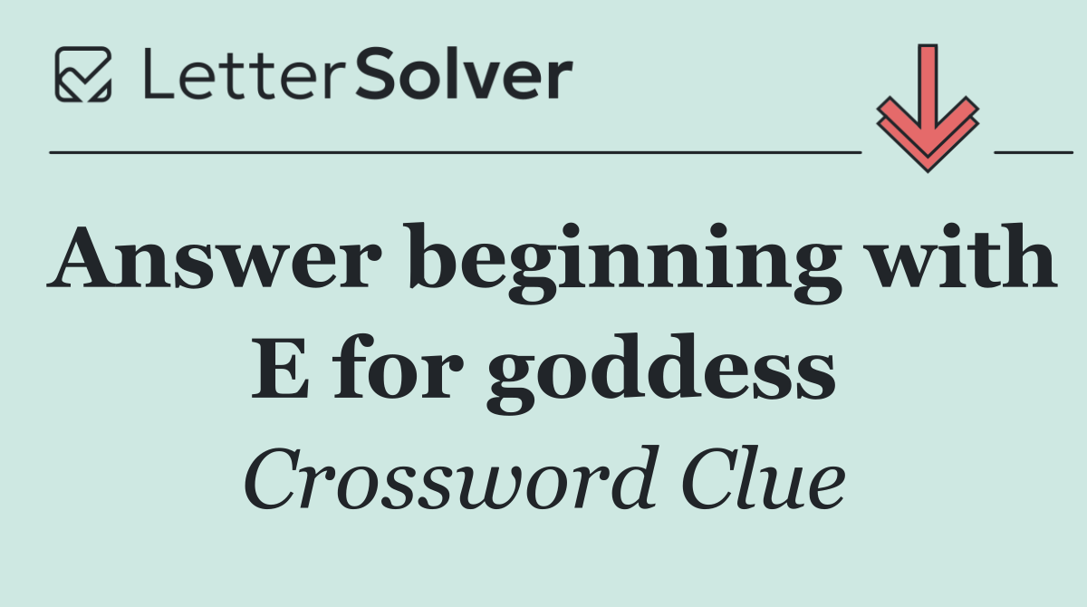 Answer beginning with E for goddess