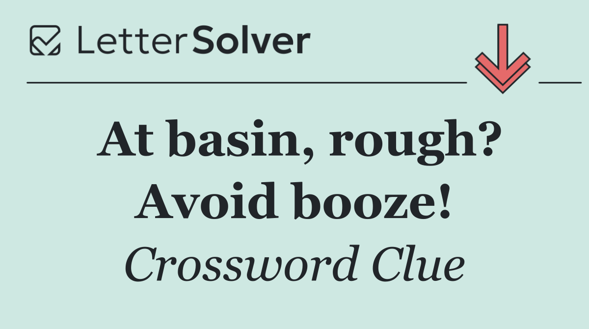 At basin, rough? Avoid booze!