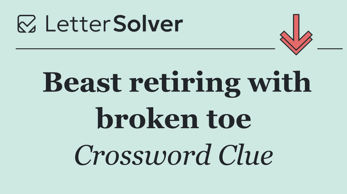 Beast retiring with broken toe