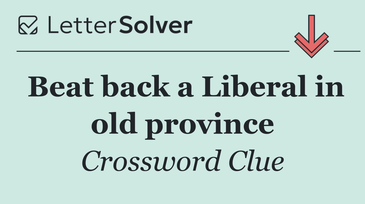 Beat back a Liberal in old province