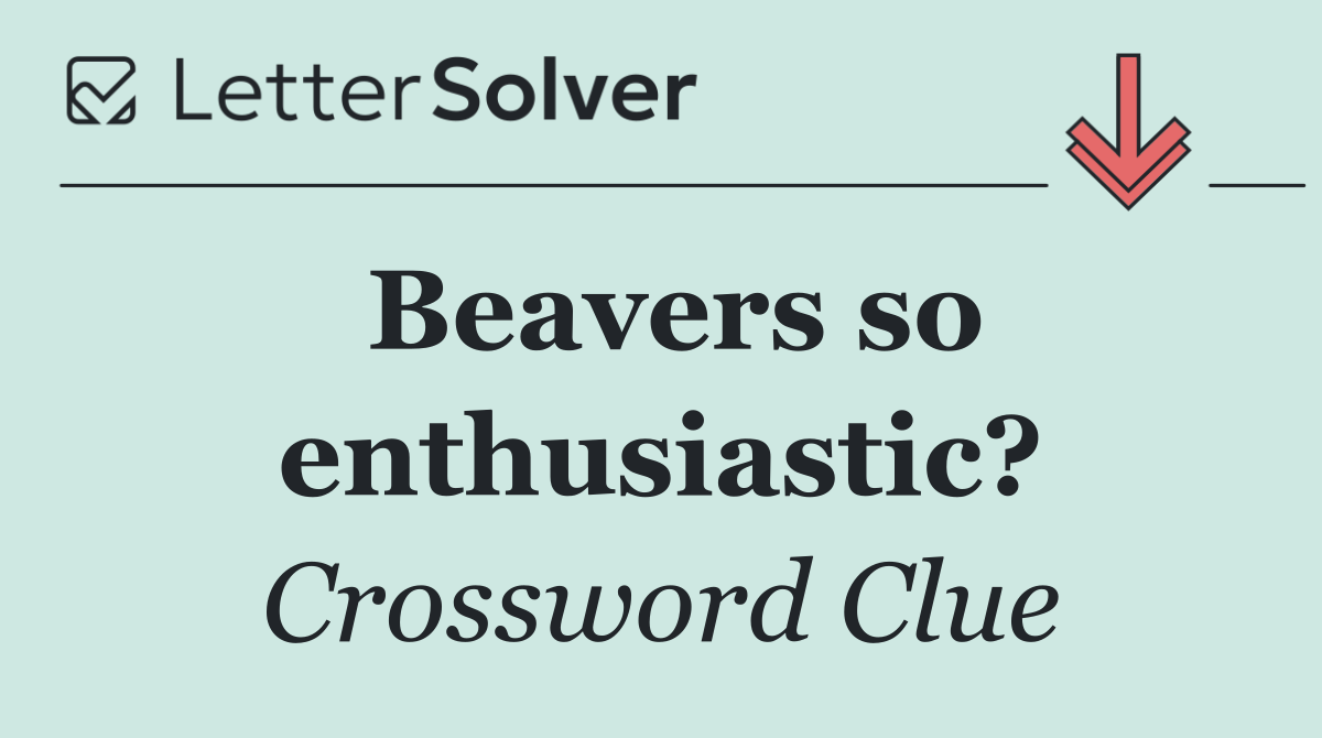 Beavers so enthusiastic?