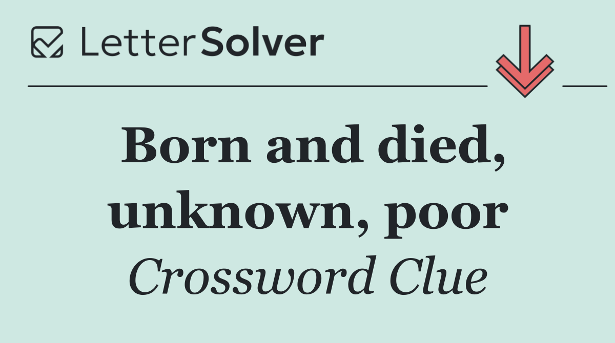 Born and died, unknown, poor
